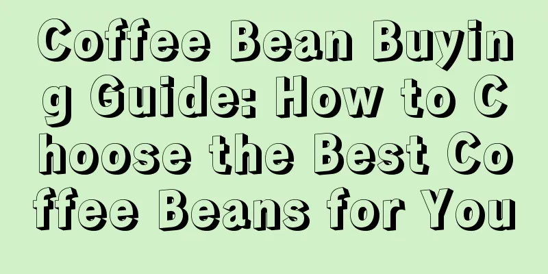 Coffee Bean Buying Guide: How to Choose the Best Coffee Beans for You