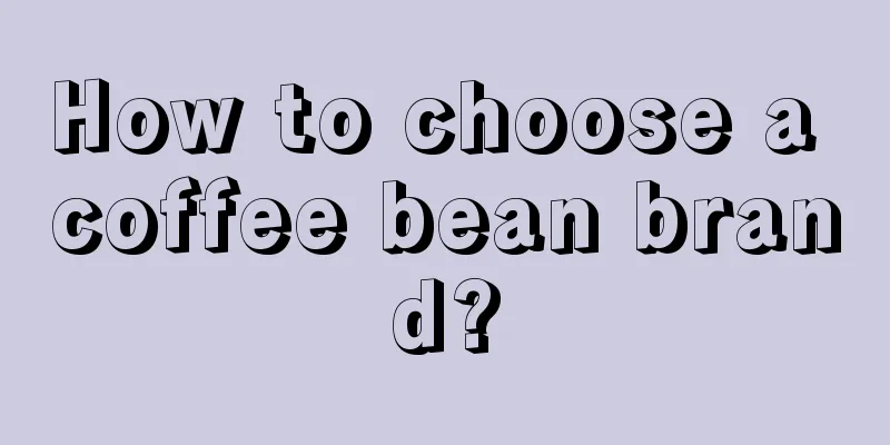 How to choose a coffee bean brand?