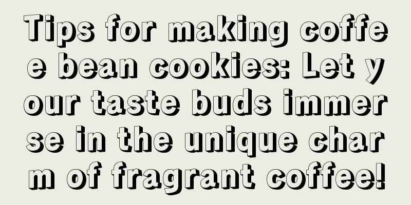 Tips for making coffee bean cookies: Let your taste buds immerse in the unique charm of fragrant coffee!