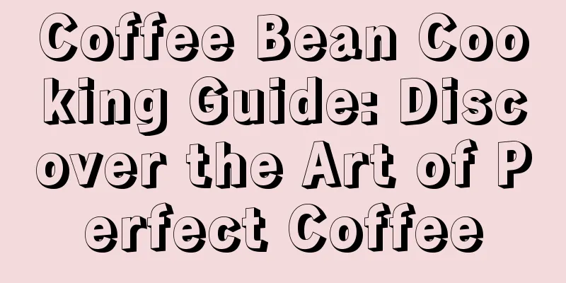 Coffee Bean Cooking Guide: Discover the Art of Perfect Coffee