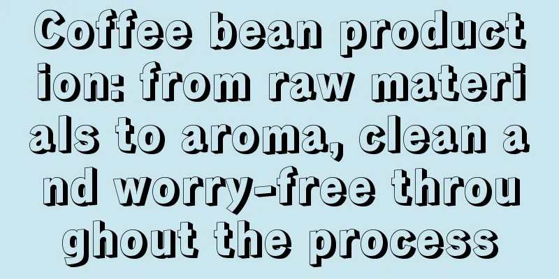 Coffee bean production: from raw materials to aroma, clean and worry-free throughout the process