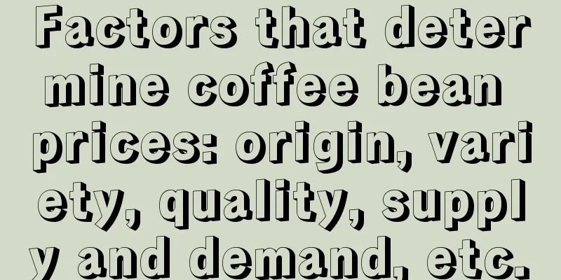 Factors that determine coffee bean prices: origin, variety, quality, supply and demand, etc.