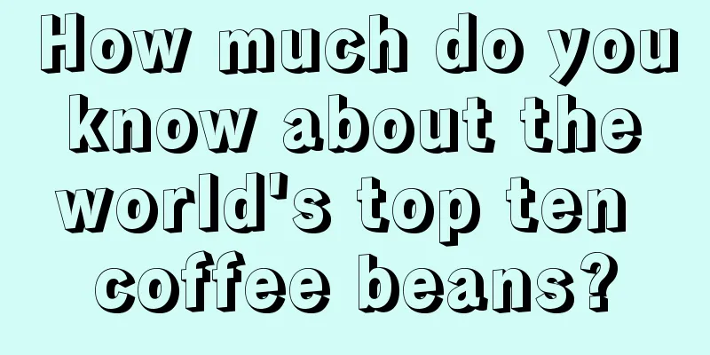 How much do you know about the world's top ten coffee beans?