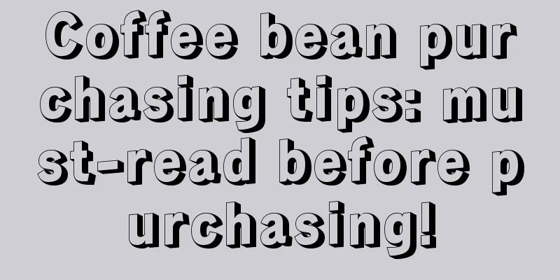 Coffee bean purchasing tips: must-read before purchasing!