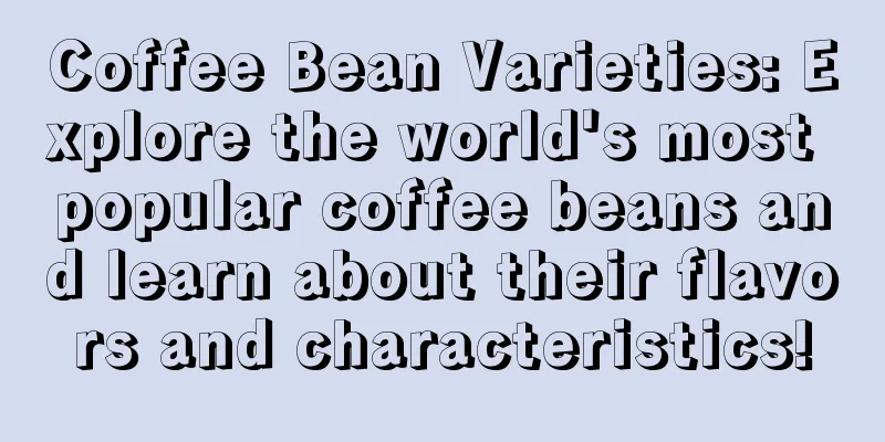 Coffee Bean Varieties: Explore the world's most popular coffee beans and learn about their flavors and characteristics!