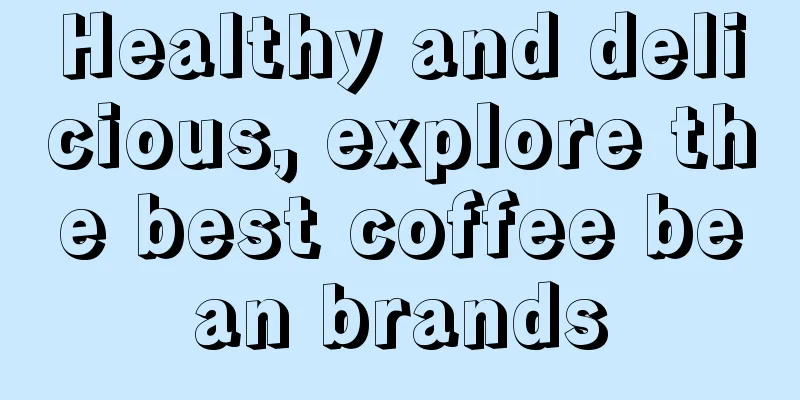 Healthy and delicious, explore the best coffee bean brands