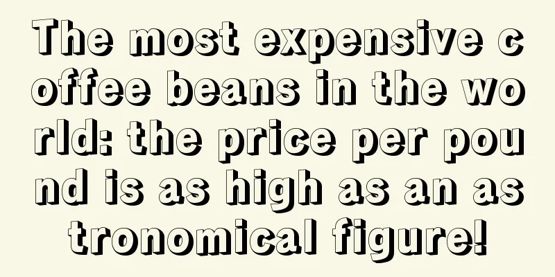 The most expensive coffee beans in the world: the price per pound is as high as an astronomical figure!