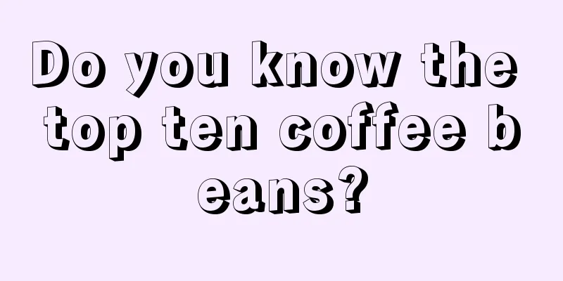 Do you know the top ten coffee beans?