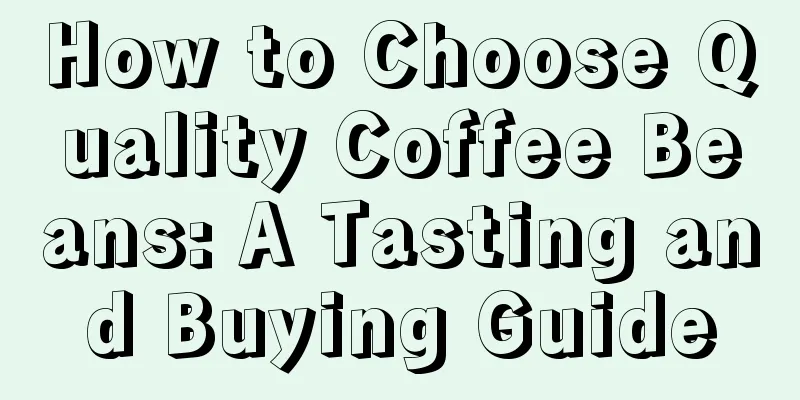 How to Choose Quality Coffee Beans: A Tasting and Buying Guide