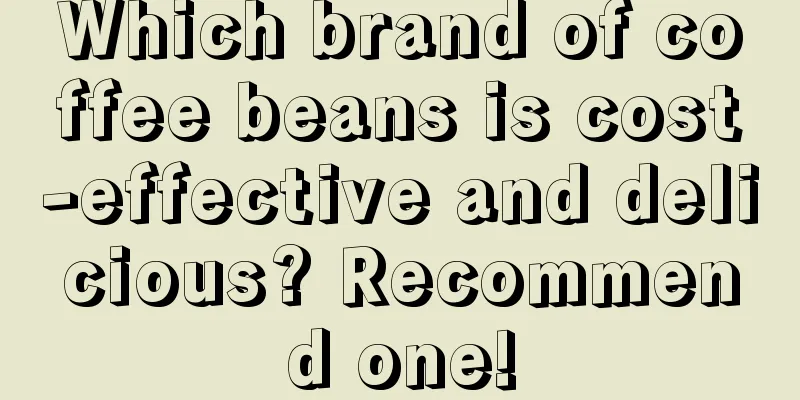 Which brand of coffee beans is cost-effective and delicious? Recommend one!