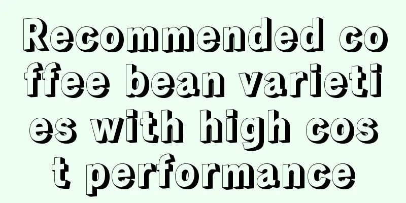 Recommended coffee bean varieties with high cost performance