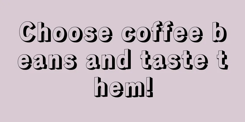 Choose coffee beans and taste them!