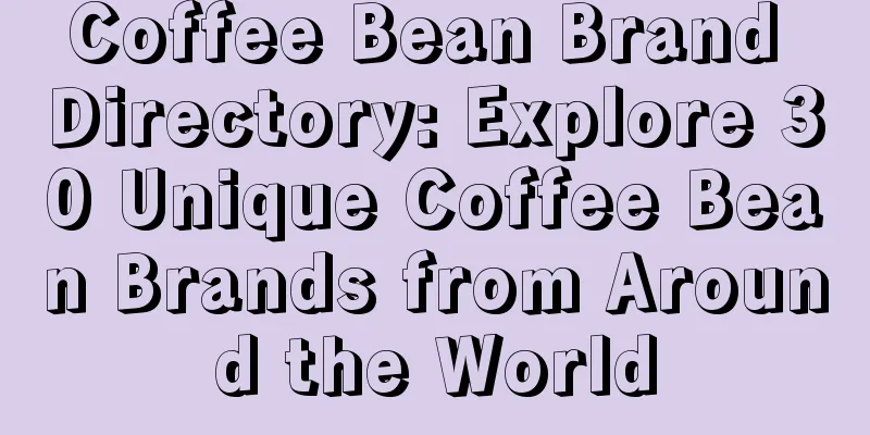 Coffee Bean Brand Directory: Explore 30 Unique Coffee Bean Brands from Around the World