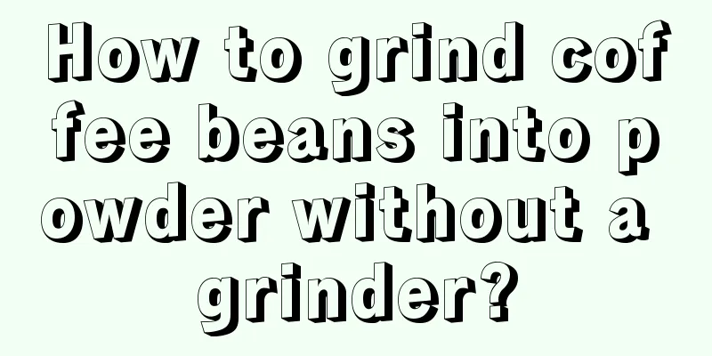 How to grind coffee beans into powder without a grinder?