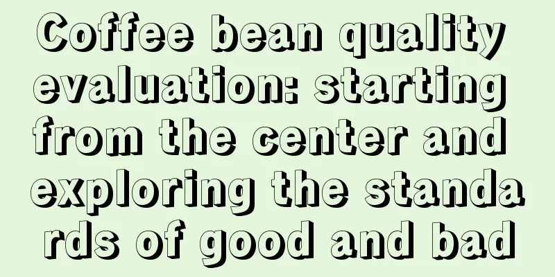 Coffee bean quality evaluation: starting from the center and exploring the standards of good and bad