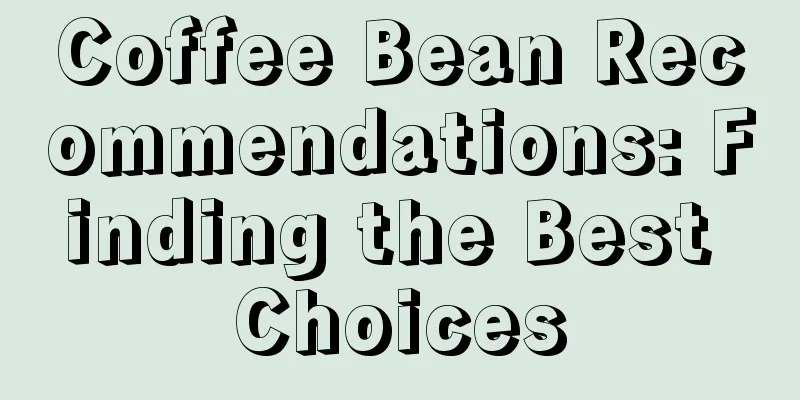 Coffee Bean Recommendations: Finding the Best Choices