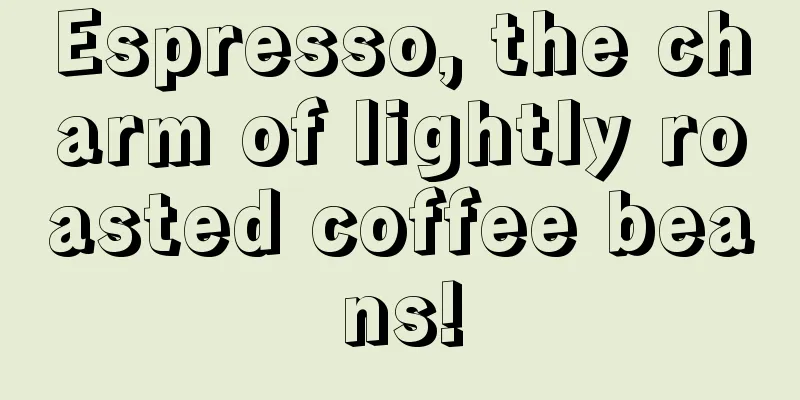 Espresso, the charm of lightly roasted coffee beans!