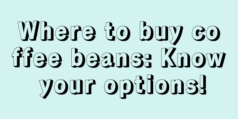 Where to buy coffee beans: Know your options!