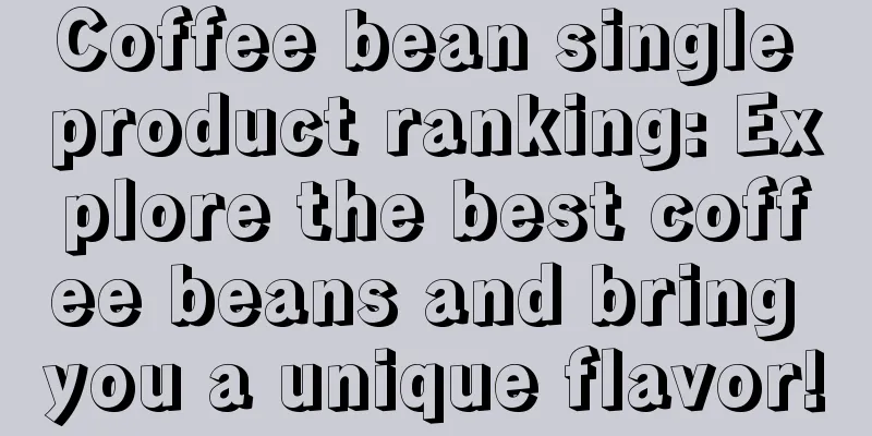 Coffee bean single product ranking: Explore the best coffee beans and bring you a unique flavor!