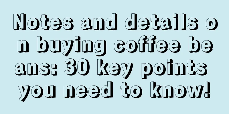 Notes and details on buying coffee beans: 30 key points you need to know!