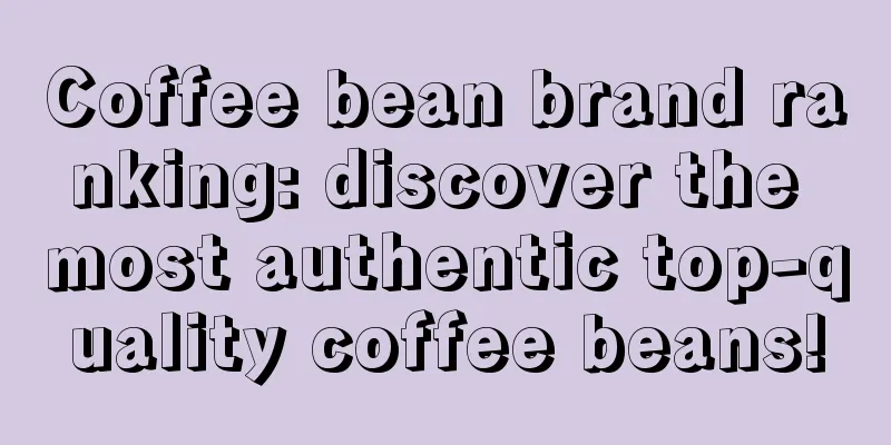 Coffee bean brand ranking: discover the most authentic top-quality coffee beans!