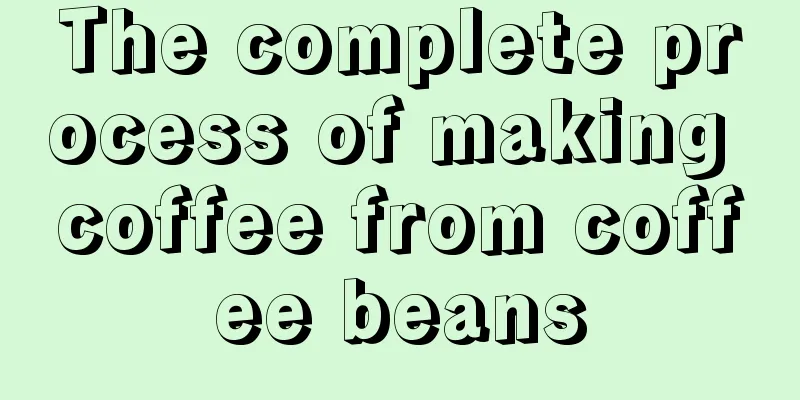 The complete process of making coffee from coffee beans