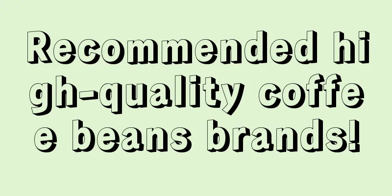 Recommended high-quality coffee beans brands!