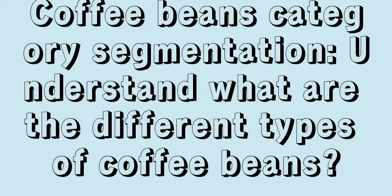 Coffee beans category segmentation: Understand what are the different types of coffee beans?