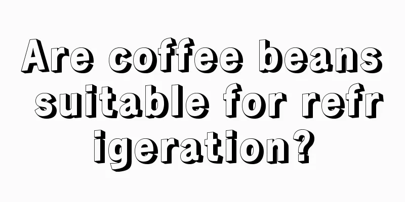 Are coffee beans suitable for refrigeration?