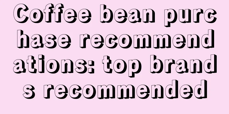 Coffee bean purchase recommendations: top brands recommended