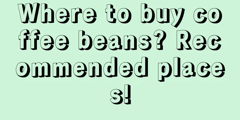 Where to buy coffee beans? Recommended places!