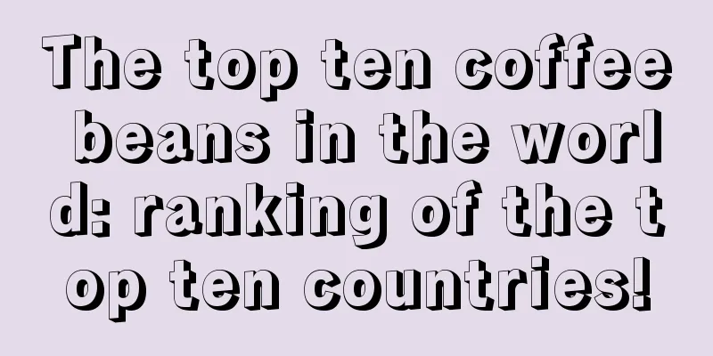 The top ten coffee beans in the world: ranking of the top ten countries!