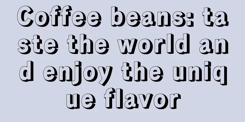 Coffee beans: taste the world and enjoy the unique flavor