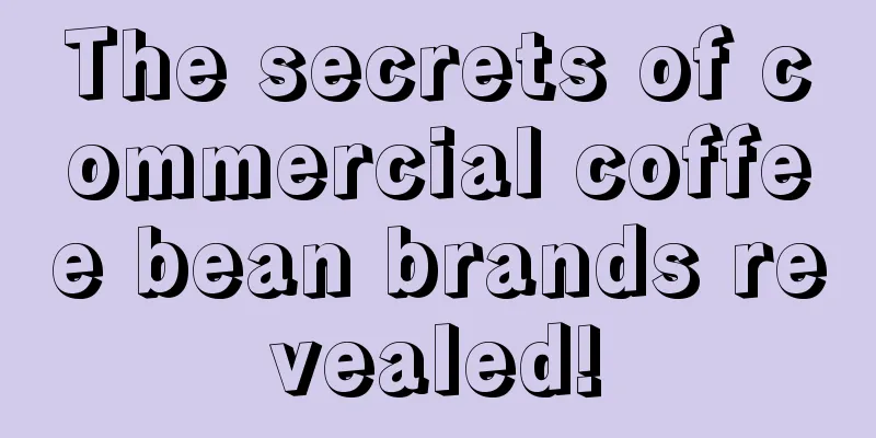 The secrets of commercial coffee bean brands revealed!