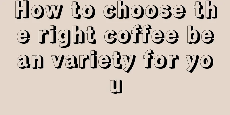 How to choose the right coffee bean variety for you