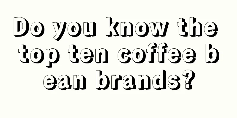 Do you know the top ten coffee bean brands?