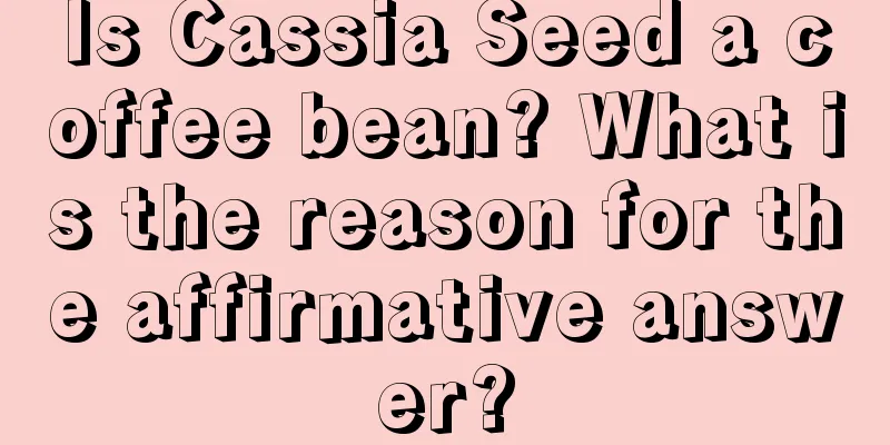 Is Cassia Seed a coffee bean? What is the reason for the affirmative answer?