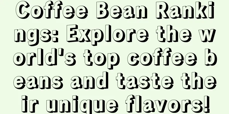 Coffee Bean Rankings: Explore the world's top coffee beans and taste their unique flavors!