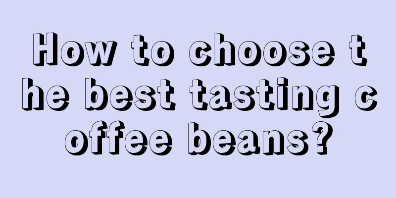 How to choose the best tasting coffee beans?