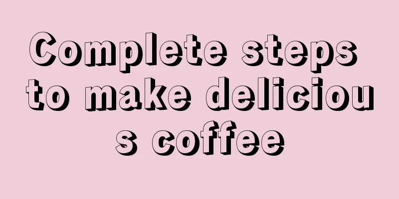 Complete steps to make delicious coffee