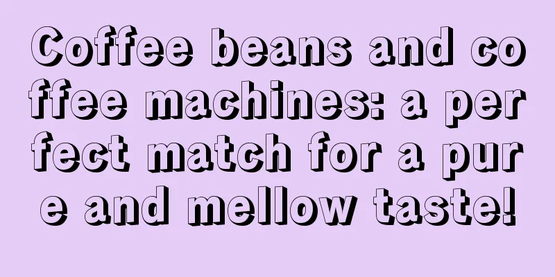 Coffee beans and coffee machines: a perfect match for a pure and mellow taste!