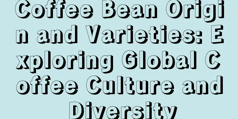 Coffee Bean Origin and Varieties: Exploring Global Coffee Culture and Diversity