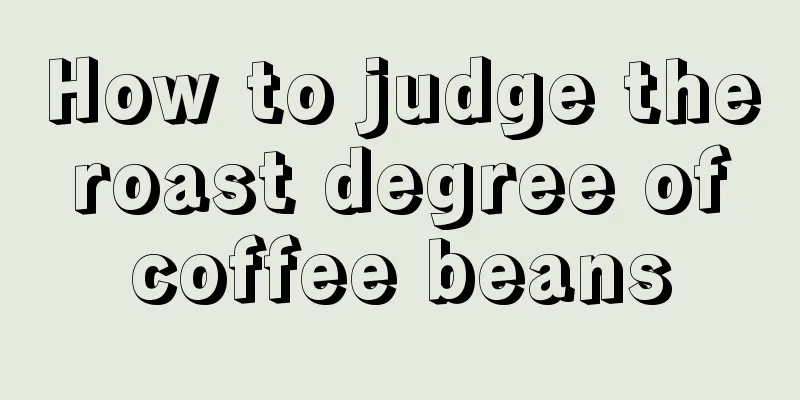 How to judge the roast degree of coffee beans