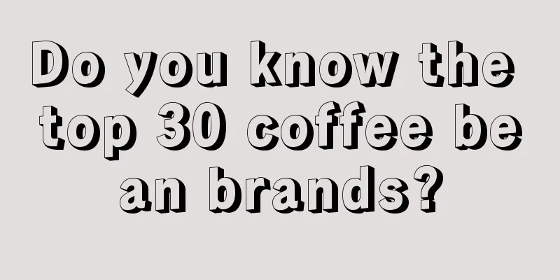 Do you know the top 30 coffee bean brands?