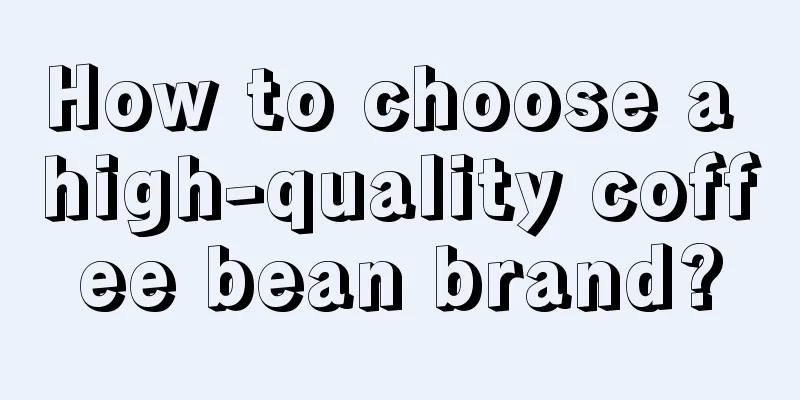 How to choose a high-quality coffee bean brand?