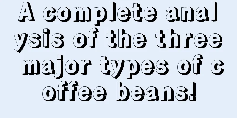 A complete analysis of the three major types of coffee beans!