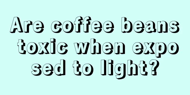 Are coffee beans toxic when exposed to light?