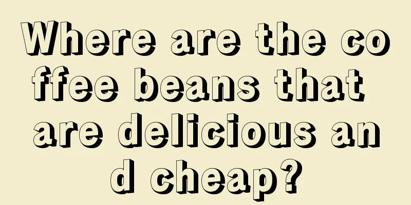 Where are the coffee beans that are delicious and cheap?