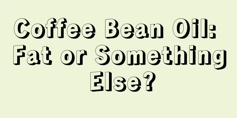 Coffee Bean Oil: Fat or Something Else?