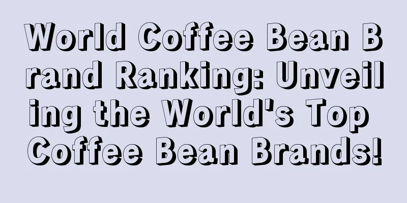 World Coffee Bean Brand Ranking: Unveiling the World's Top Coffee Bean Brands!